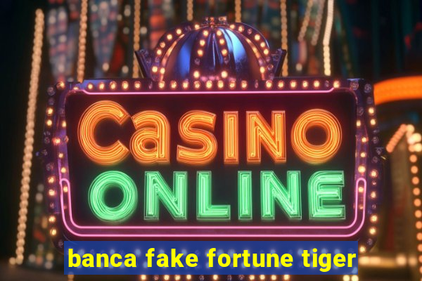 banca fake fortune tiger